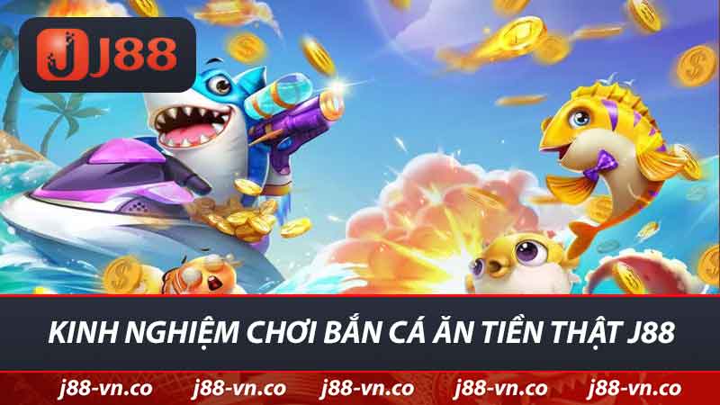 kinh nghiem choi ban ca an tien that j88